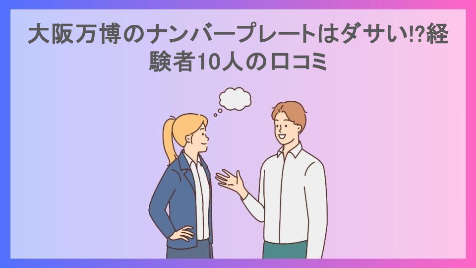 大阪万博のナンバープレートはダサい!?経験者10人の口コミ